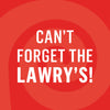A red background with white text that says 'Can't forget the Lawry's!'