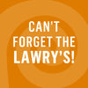 ['A white text on an orange background that says Can\'t forget the Lawry\'s!']