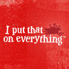 ['A red background with white polka dots and the text I put that on everything in white with a red splatter mark.']