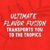 The image promotes an ultimate flavor fusion that transports you to the tropics.