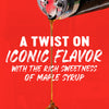 Maple syrup is being poured over the text, A Twist on Icon Flavor with the Rich Sweetness of Maple Syrup.