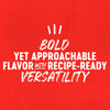 The image features white text on a red background that reads, Bold, Yet Approachable Flavor with Recipe-Ready Versatility.