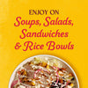 Enjoy this product on soups, salads, sandwiches, and rice bowls.