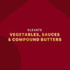 The image promotes elevating vegetables, sauces, and compound butters.