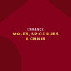 A graphic with the text Enhance Moles, Spice Rubs &amp; Chilis on a maroon background.