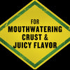 A yellow and green sign with the text For Mouthwatering Crust &amp; Juicy Flavor is displayed.