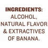 A label that reads INGREDIENTS: ALCOHOL NATURAL FLAVOR &amp; EXTRACTIVES OF BANANA.