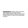 A list of ingredients for Mccormick Onion And Herb Seasoning Crystal 4.16 Oz including onion, garlic, spices and herbs such as thyme, marjoram, and basil, tomato, modified corn starch, citric acid, and natural flavor.