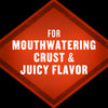 An orange diamond-shaped sign with the words For Mouthwatering Crust &amp; Juicy Flavor in white text.
