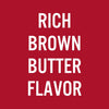 ['White text on a red background reads Rich Brown Butter Flavor.']