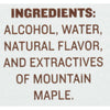 ['The ingredients for this product are alcohol, water, natural flavor, and extractives of mountain maple.']