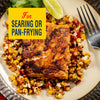 A seared piece of fish is served over a bed of corn and peppers, highlighted by a yellow banner that reads For Searing or Pan-Frying.
