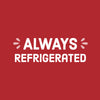 White text on a red background that says ALWAYS REFRIGERATED with pink flower-like shapes on either side of the word ALWAYS.