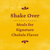 A yellow background with maroon text that reads Shake Over... Meals for Signature Cholula Flavor.