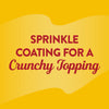 A yellow background with red text that reads Sprinkle Coating for a Crunchy Topping.