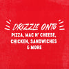 White text on a red background that reads DRIZZLE ONTO= PIZZA, MAC N CHEESE, CHICKEN, SANDWICHES &amp; MORE