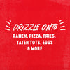 White text on a red background that says Drizzle onto ramen, pizza, fries, tater tots, eggs &amp; more.