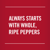 White text on a red background reads Always starts with whole ripe peppers.