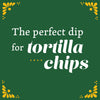 A green background with white text that reads The perfect dip for tortilla chips and yellow floral designs in the corners.