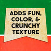 A banner with a distressed look reads Adds Fun, Color, &amp; Crunchy Texture.