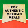 A banner with a distressed look reads For Authentic Mexican Meals with a green and red background.
