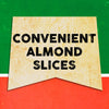 A vintage-style sign with the words Convenient Almond Slices on it.
