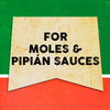 A vintage-style banner with the text FOR MOLES &amp; PIPIA?N SAUCES on a yellow background.
