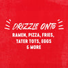 White text on a red background that says Drizzle onto ramen, pizza, fries, tater tots, eggs &amp; more