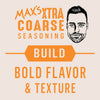 Maxs Xtra Coarse Seasoning logo with a mans face and the text Build Bold Flavor &amp; Texture.