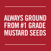 White text on a red background reads ALWAYS GROUND FROM #1 GRADE MUSTARD SEEDS.