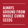 A red background with white text that reads ALWAYS GROUND FROM WHOLE CUMIN SEEDS