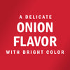 A delicate onion flavor with bright color.