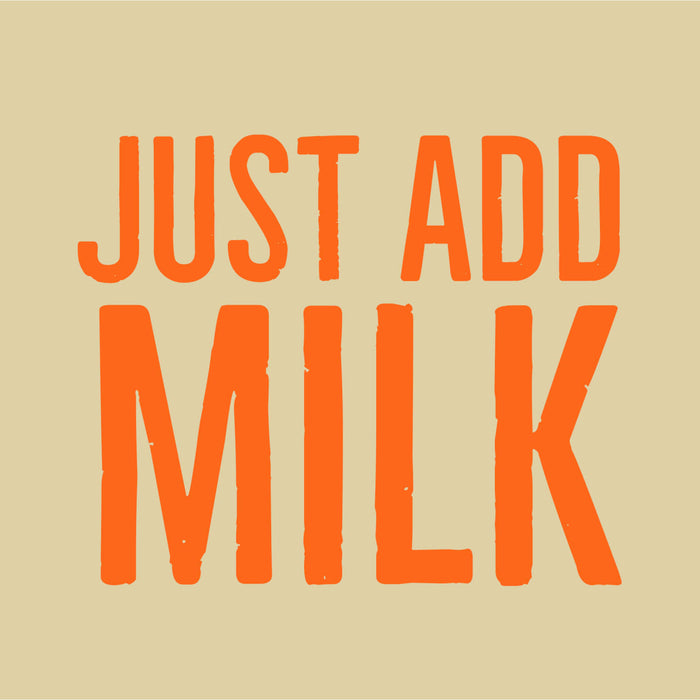 A graphic with the text Just Add Milk in orange.