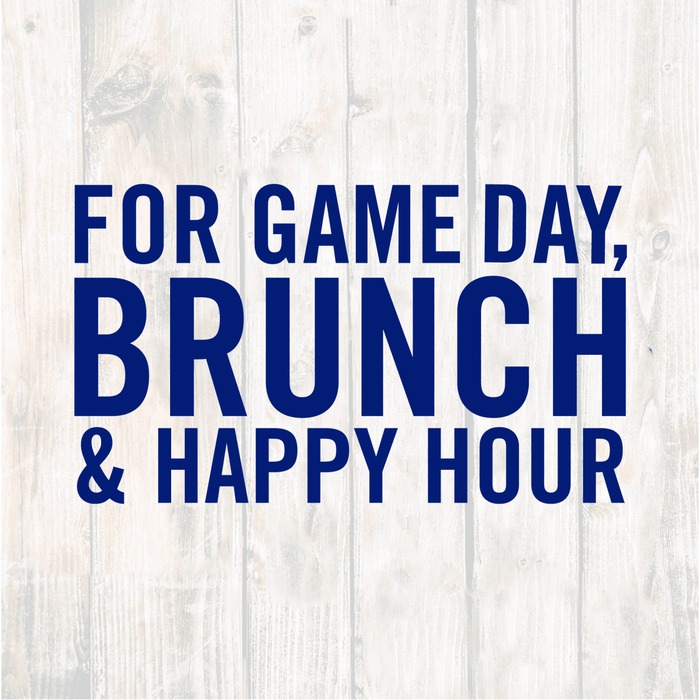A blue text on a white wood background that reads For game day, brunch &amp; happy hour.