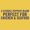 A citrusy, peppery blend perfect for chicken &amp; seafood.
