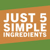 A graphic with a brown background and white text that reads Just 5 Simple Ingredients.