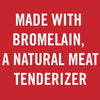 White text on a red background reads Made with bromelain, a natural meat tenderizer.